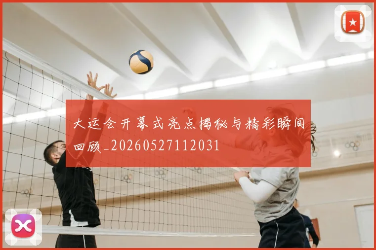 大运会开幕式亮点揭秘与精彩瞬间回顾_20260527112031